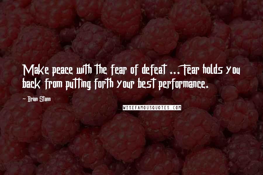 Brian Stann quotes: Make peace with the fear of defeat ... Fear holds you back from putting forth your best performance.