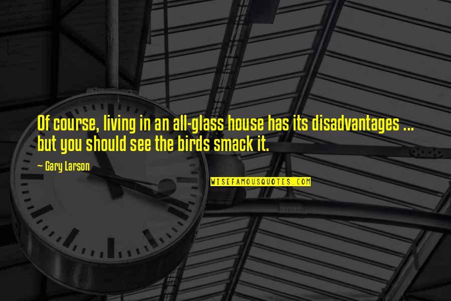 Brian Stann Quotes By Gary Larson: Of course, living in an all-glass house has