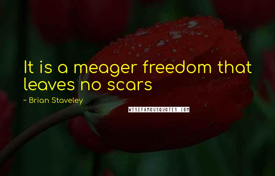 Brian Staveley quotes: It is a meager freedom that leaves no scars