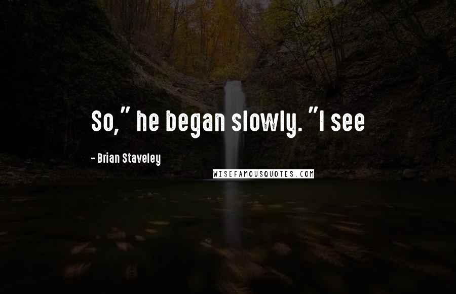 Brian Staveley quotes: So," he began slowly. "I see