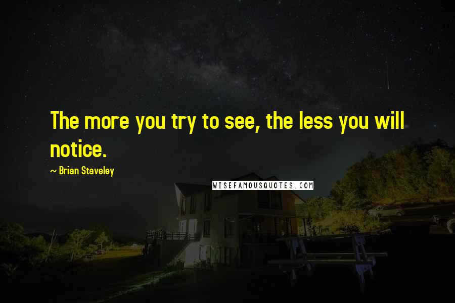 Brian Staveley quotes: The more you try to see, the less you will notice.