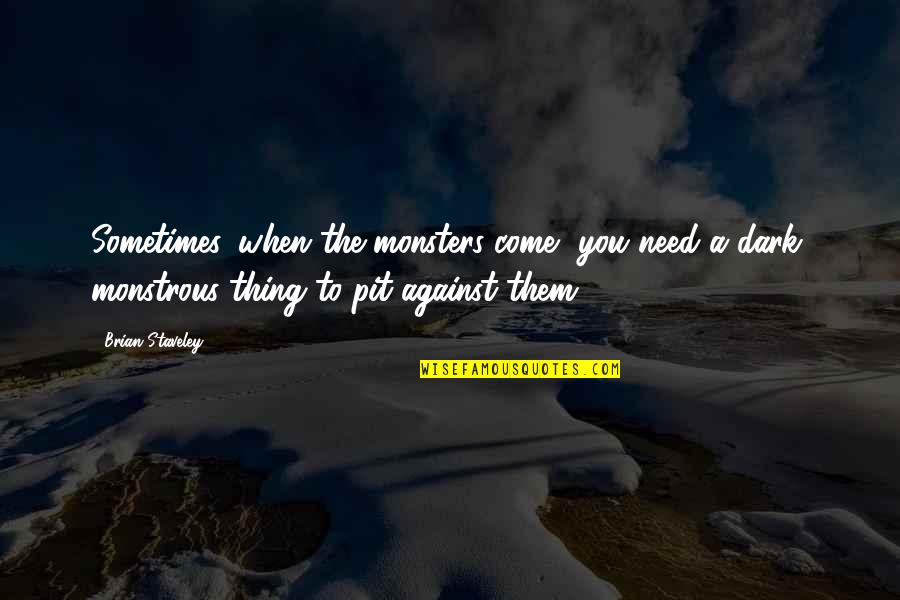 Brian Staveley Quotes By Brian Staveley: Sometimes, when the monsters come, you need a