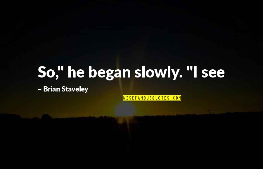 Brian Staveley Quotes By Brian Staveley: So," he began slowly. "I see