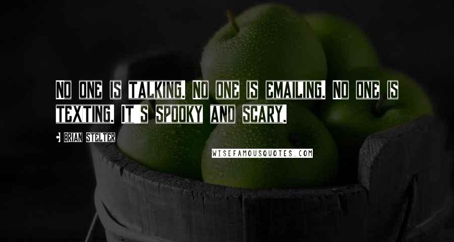 Brian Stelter quotes: No one is talking. No one is emailing. No one is texting. It's spooky and scary.