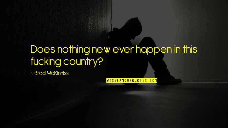 Brian Thorne Quotes By Brad McKinniss: Does nothing new ever happen in this fucking Brian Thorne Quotes By Brad McKinniss: Does nothing new ever happen in this fucking