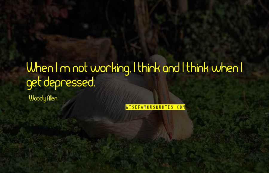 Brian Thorne Quotes By Woody Allen: When I'm not working, I think and I