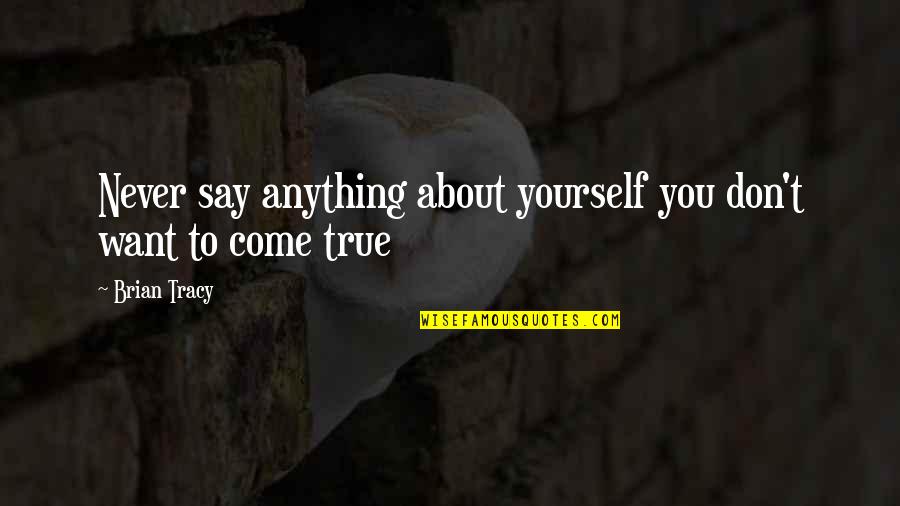 Brian Tracy Motivational Quotes By Brian Tracy: Never say anything about yourself you don't want