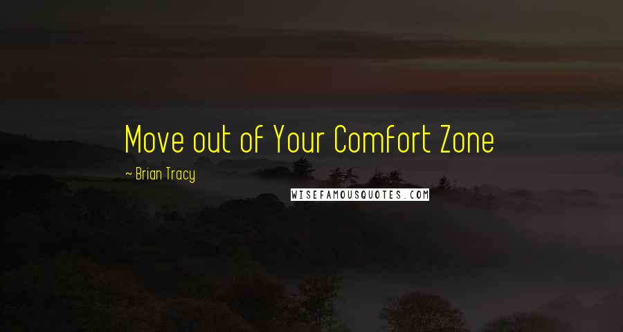 Brian Tracy quotes: Move out of Your Comfort Zone