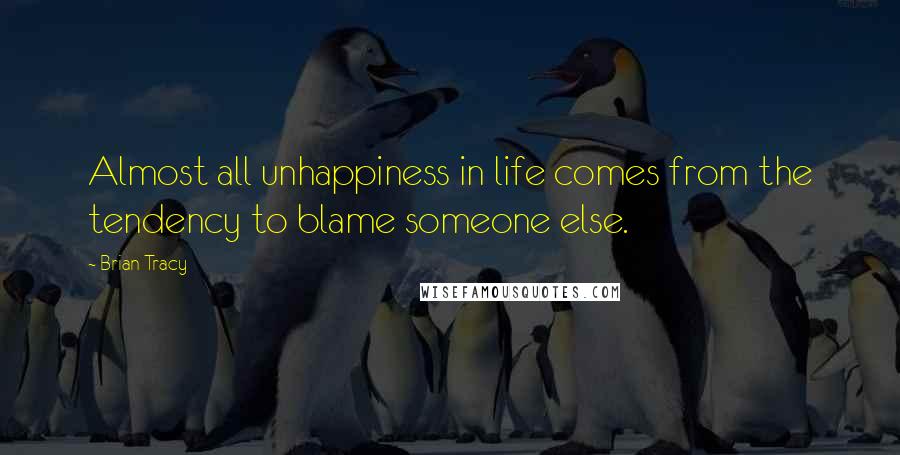 Brian Tracy quotes: Almost all unhappiness in life comes from the tendency to blame someone else.