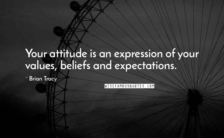 Brian Tracy quotes: Your attitude is an expression of your values, beliefs and expectations.