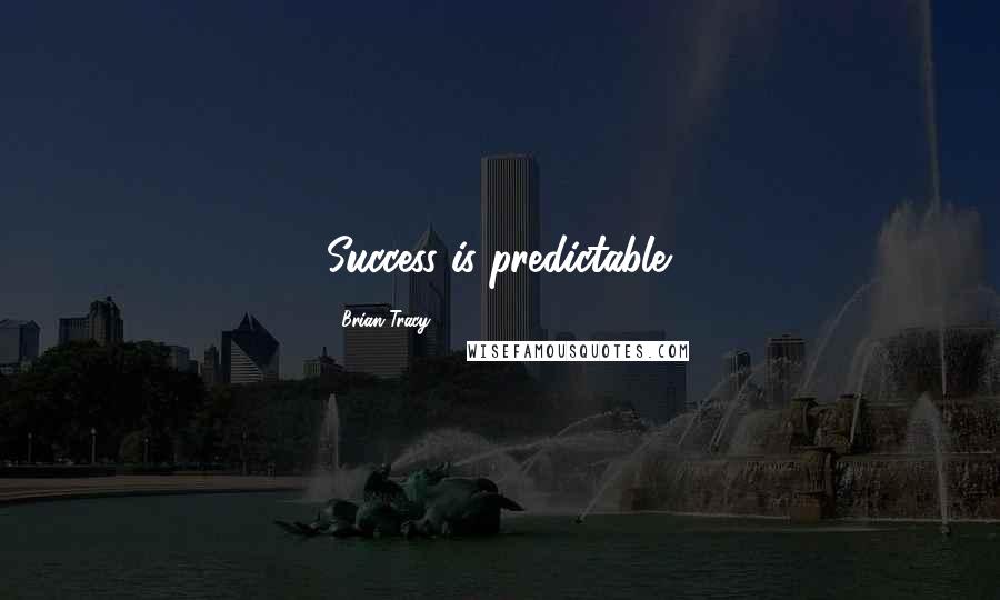 Brian Tracy quotes: Success is predictable.