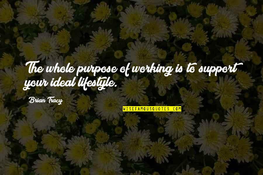 Brian Tracy Quotes By Brian Tracy: The whole purpose of working is to support