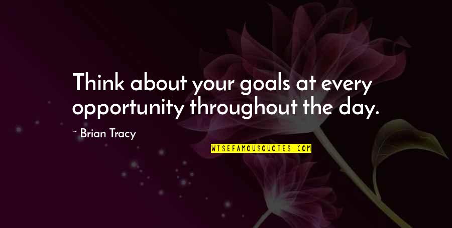 Brian Tracy Quotes By Brian Tracy: Think about your goals at every opportunity throughout