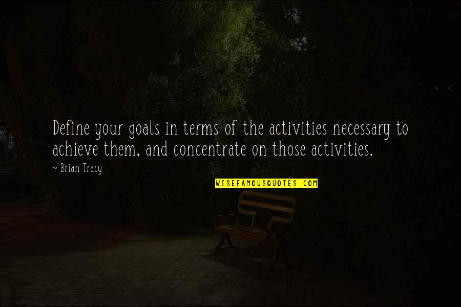 Brian Tracy Quotes By Brian Tracy: Define your goals in terms of the activities