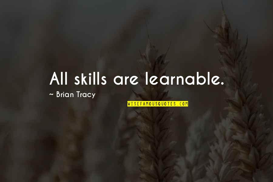 Brian Tracy Quotes By Brian Tracy: All skills are learnable.