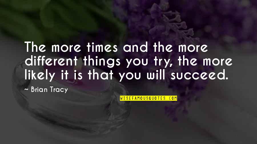 Brian Tracy Quotes By Brian Tracy: The more times and the more different things