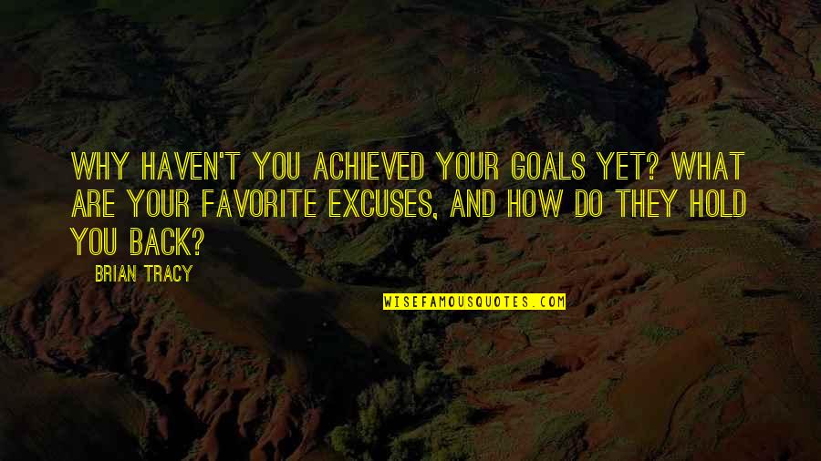 Brian Tracy Quotes By Brian Tracy: Why haven't you achieved your goals yet? What