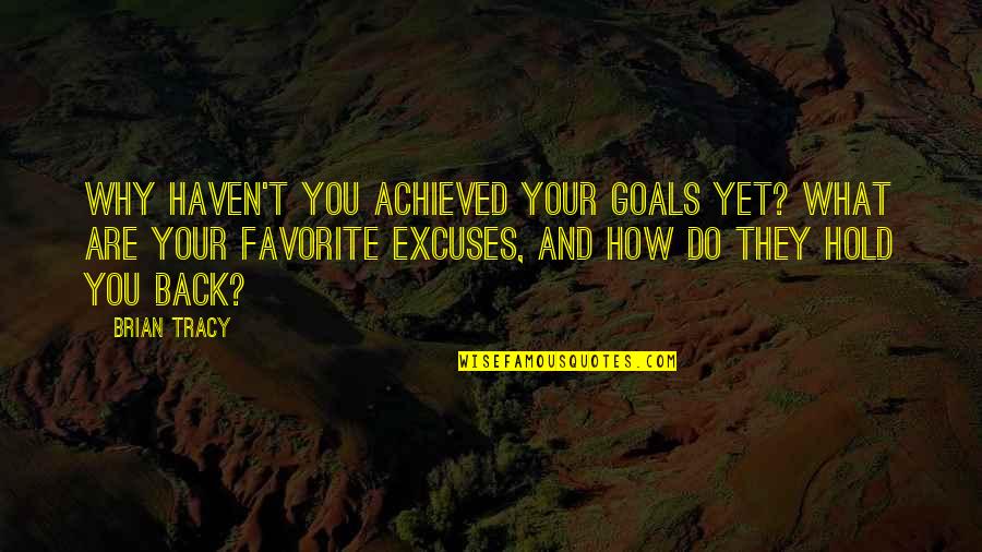Brian Tracy Quotes By Brian Tracy: Why haven't you achieved your goals yet? What Brian Tracy Quotes By Brian Tracy: Why haven't you achieved your goals yet? What