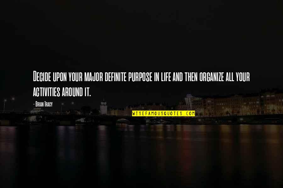 Brian Tracy Quotes By Brian Tracy: Decide upon your major definite purpose in life