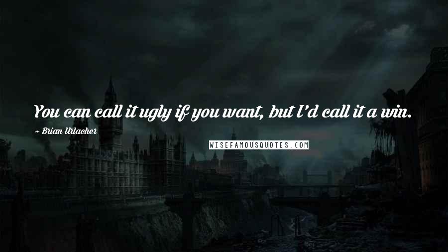 Brian Urlacher quotes: You can call it ugly if you want, but I'd call it a win.