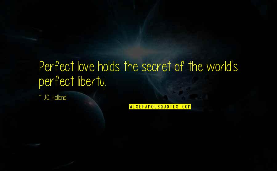 Brian Vickers Quotes By J.G. Holland: Perfect love holds the secret of the world's