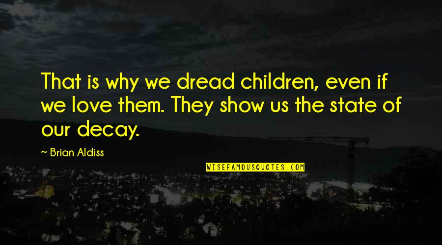 Brian W. Aldiss Quotes By Brian Aldiss: That is why we dread children, even if