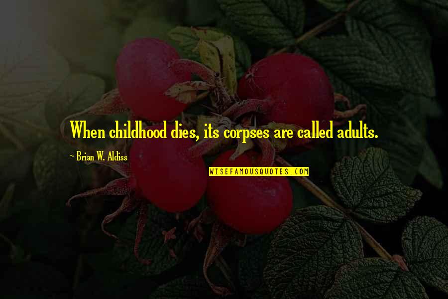 Brian W. Aldiss Quotes By Brian W. Aldiss: When childhood dies, its corpses are called adults.