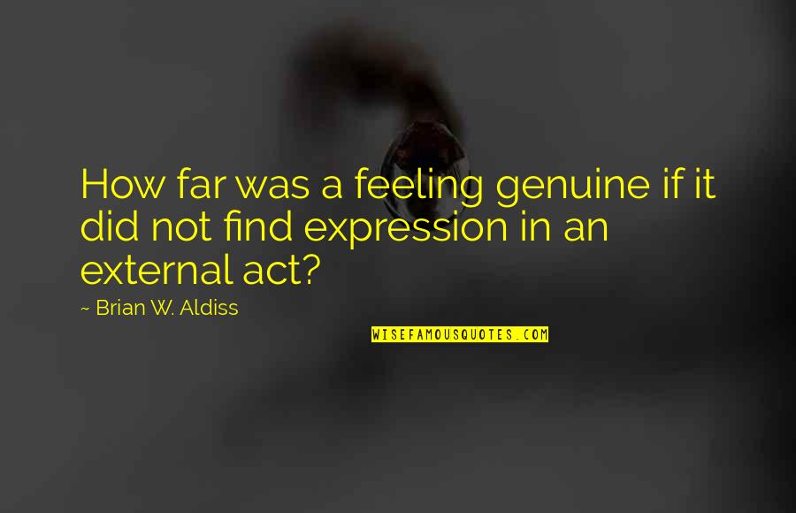 Brian W. Aldiss Quotes By Brian W. Aldiss: How far was a feeling genuine if it