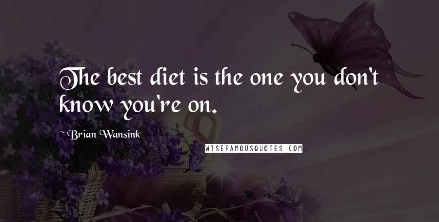 Brian Wansink quotes: The best diet is the one you don't know you're on.