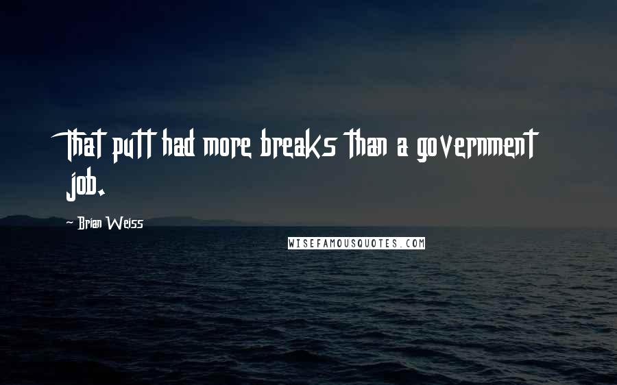 Brian Weiss quotes: That putt had more breaks than a government job.