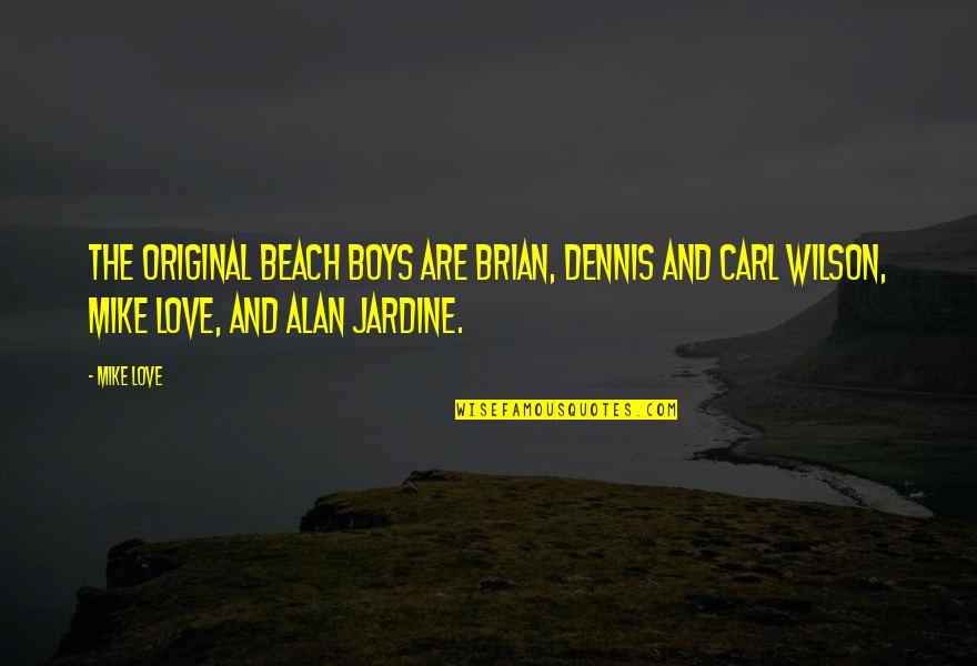 Brian Wilson Beach Boys Quotes By Mike Love: The original Beach Boys are Brian, Dennis and