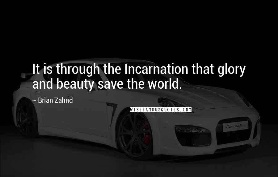 Brian Zahnd quotes: It is through the Incarnation that glory and beauty save the world.