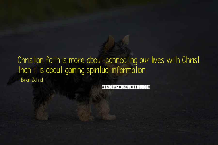 Brian Zahnd quotes: Christian faith is more about connecting our lives with Christ than it is about gaining spiritual information.