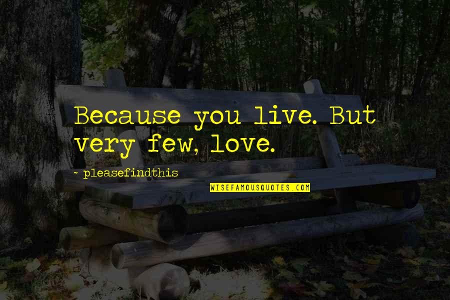Briana Quotes By Pleasefindthis: Because you live. But very few, love.