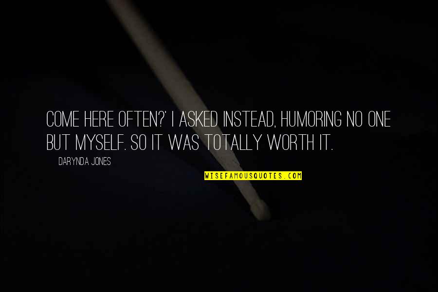 Brianda Deyanara Quotes By Darynda Jones: Come here often?' I asked instead, humoring no Brianda Deyanara Quotes By Darynda Jones: Come here often?' I asked instead, humoring no