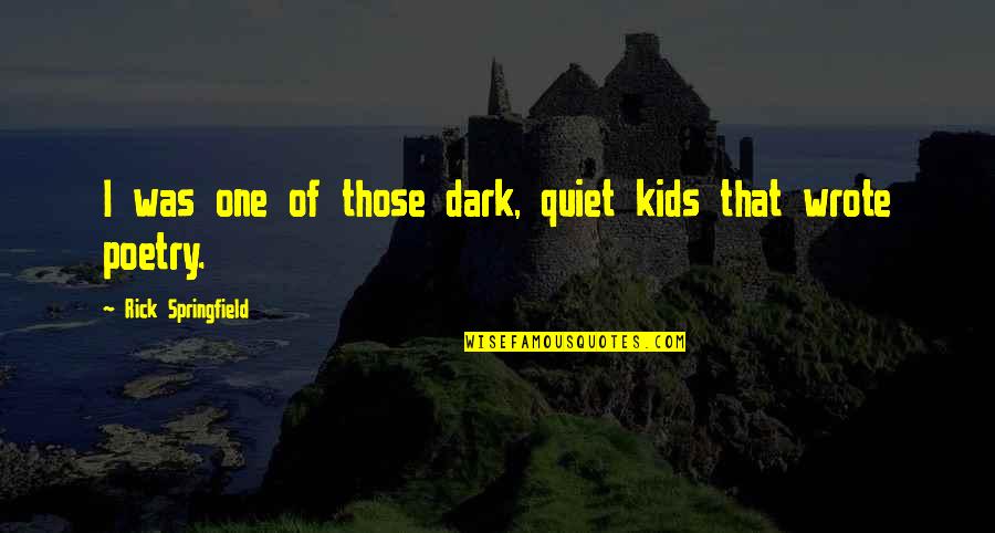 Brianna Mccarthy Quotes By Rick Springfield: I was one of those dark, quiet kids