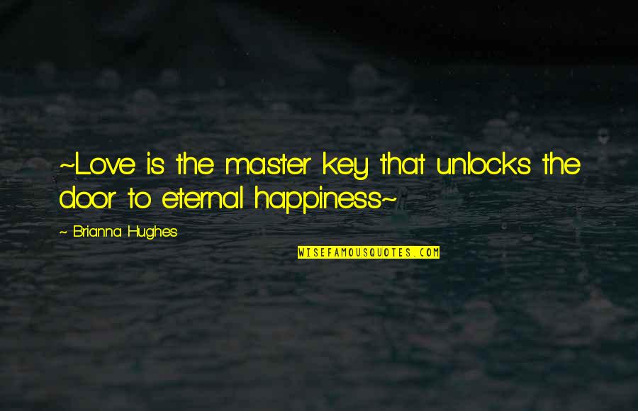 Brianna Quotes By Brianna Hughes: ~Love is the master key that unlocks the