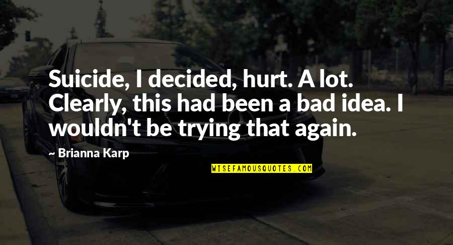 Brianna Quotes By Brianna Karp: Suicide, I decided, hurt. A lot. Clearly, this