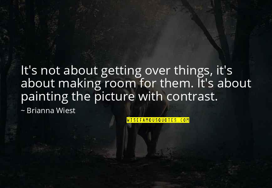 Brianna Wiest Quotes By Brianna Wiest: It's not about getting over things, it's about