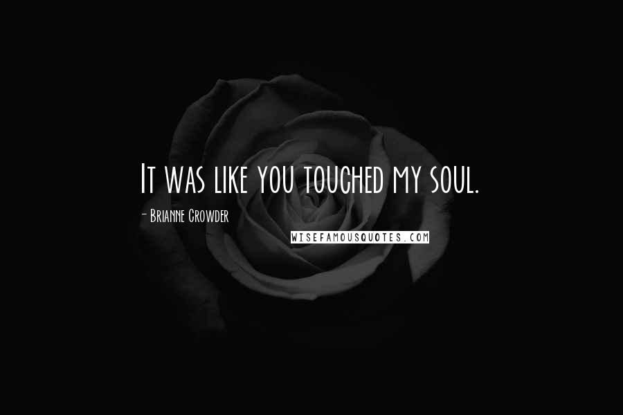 Brianne Crowder quotes: It was like you touched my soul.