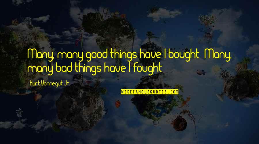 Brianne Gould Quotes By Kurt Vonnegut Jr.: Many, many good things have I bought! Many, Brianne Gould Quotes By Kurt Vonnegut Jr.: Many, many good things have I bought! Many,