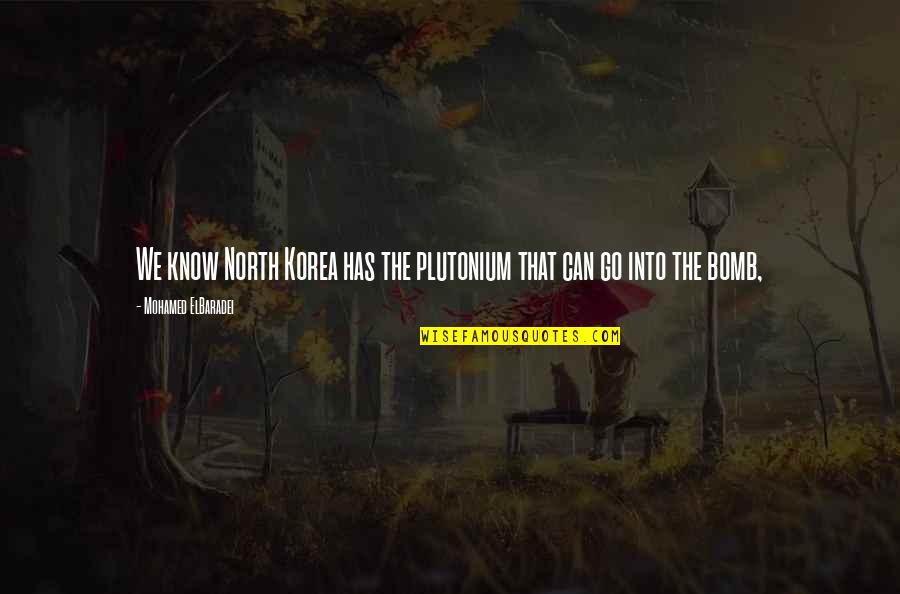 Brianne Gould Quotes By Mohamed ElBaradei: We know North Korea has the plutonium that Brianne Gould Quotes By Mohamed ElBaradei: We know North Korea has the plutonium that