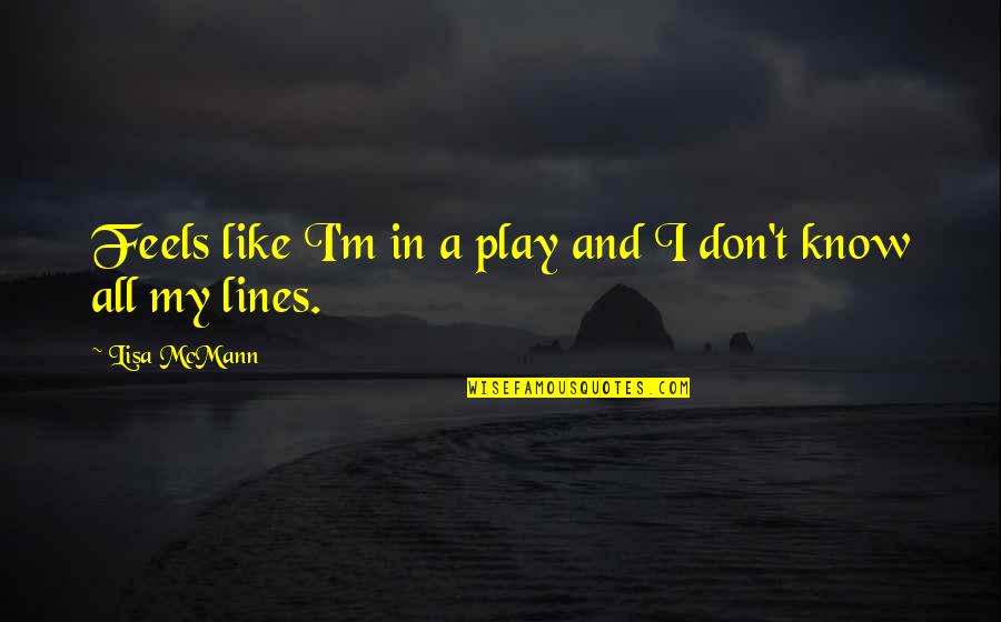 Briannie Pineda Quotes By Lisa McMann: Feels like I'm in a play and I Briannie Pineda Quotes By Lisa McMann: Feels like I'm in a play and I