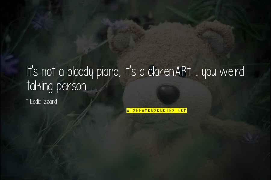 Briannie Valle Quotes By Eddie Izzard: It's not a bloody piano, it's a clarenARt
