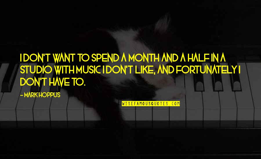 Briannie Valle Quotes By Mark Hoppus: I don't want to spend a month and Briannie Valle Quotes By Mark Hoppus: I don't want to spend a month and