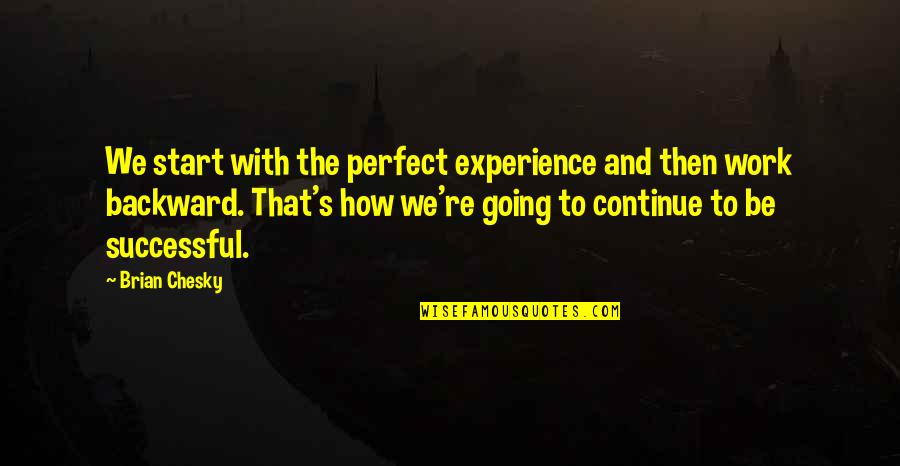 Brian's Quotes By Brian Chesky: We start with the perfect experience and then