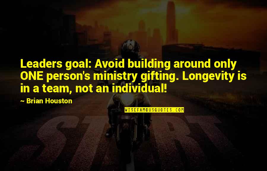 Brian's Quotes By Brian Houston: Leaders goal: Avoid building around only ONE person's