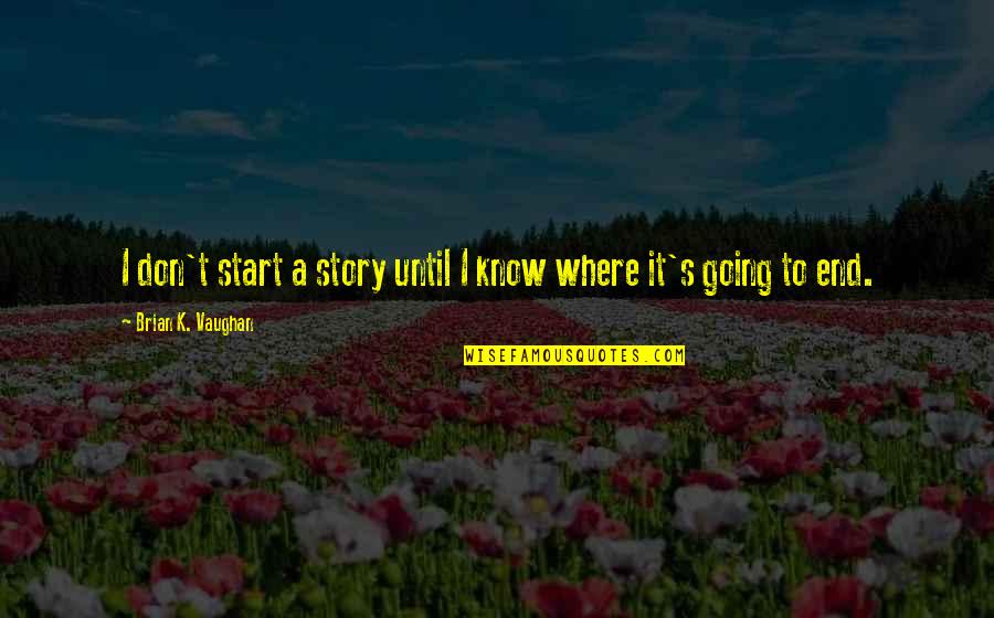 Brian's Quotes By Brian K. Vaughan: I don't start a story until I know