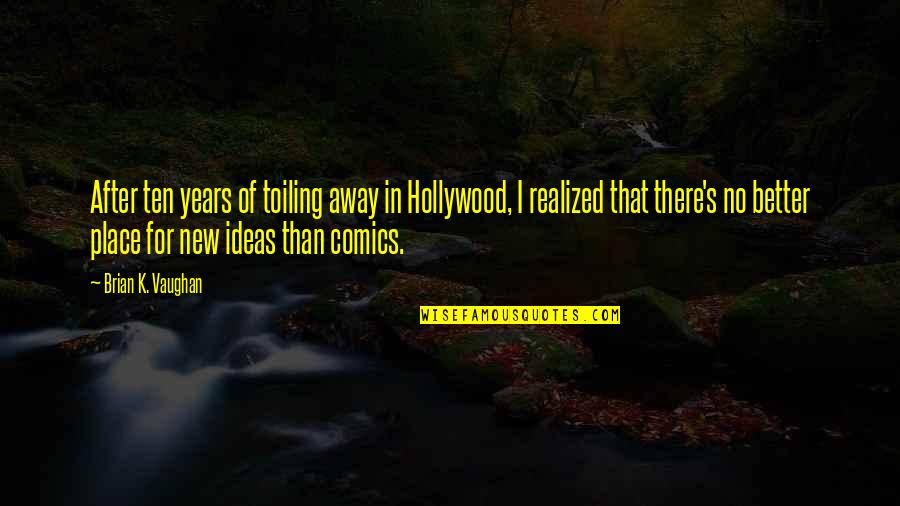 Brian's Quotes By Brian K. Vaughan: After ten years of toiling away in Hollywood,