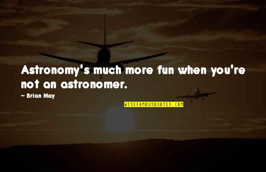 Brian's Quotes By Brian May: Astronomy's much more fun when you're not an